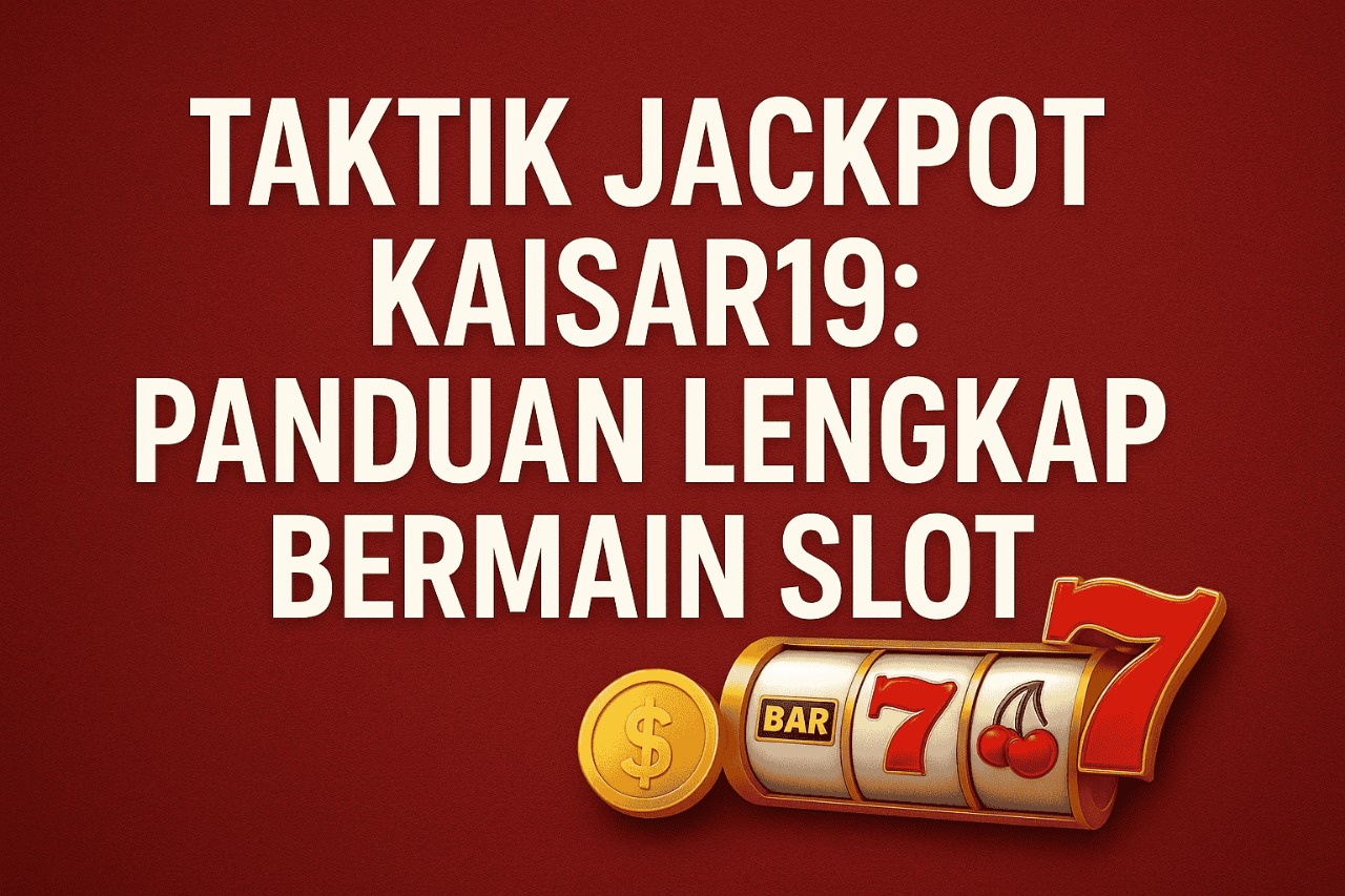 Taktik Jackpot Kaisar19: Panduan Lengkap Bermain Slot